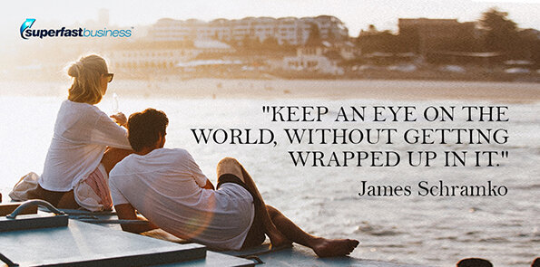 James Schramko says keep an eye on the world, without getting wrapped up in it.