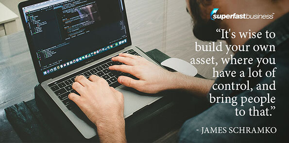 James Schramko says it's wise to build your own asset, where you have a lot of control, and bring people to that.
