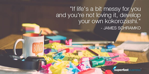 James Schramko says if life's a bit messy for you and you're not loving it, develop your own kokorozashi.