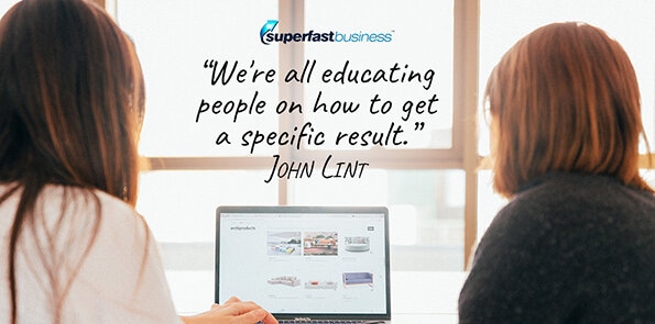 John Lint says we're all educating people on how to get a specific result.