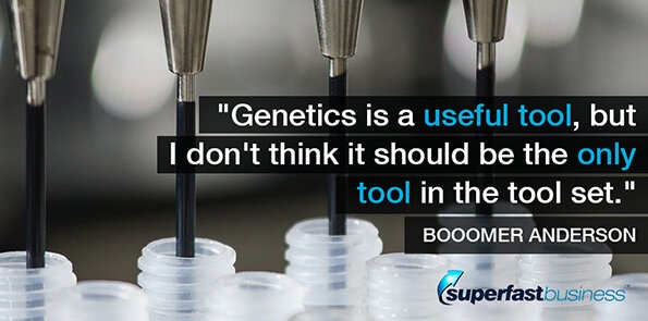 Boomer Anderson says, Genetics is a useful tool, but I don't think it should be the only tool in the tool set.