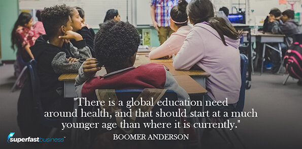 Boomer Anderson says there is a global education need around health, and that should start at a much younger age than where it is currently.
