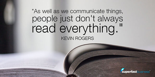 Kevin Rogers says, as well as we communicate things, people just don't always read everything.