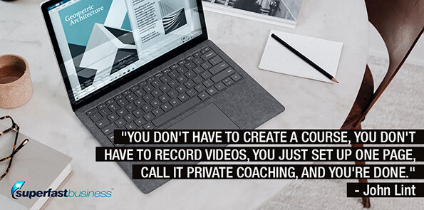 John Lint says you don't have to create a course, you don't have to record videos, you just set up one page, call it private coaching, and you're done.