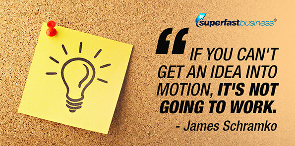 James Schramko says if you can't get an idea into motion, it's not going to work.