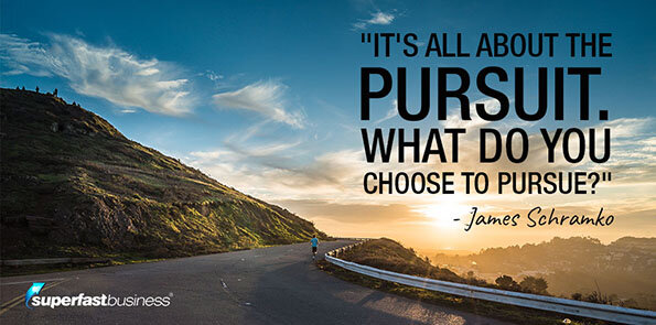 James Schramko says it's all about the pursuit. What do you choose to pursue?