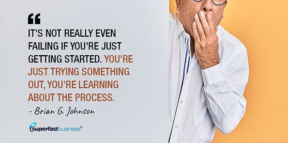 Brian G. Johnson says it's not really even failing if you're just getting started. You're just trying something out, you're learning about the process.