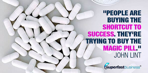 John Lint says people are buying the shortcut to success. They're trying to buy the magic pill.