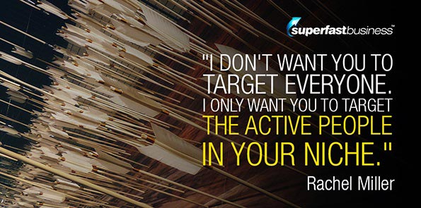 Rachel Miller says to target only the active people in your niche.