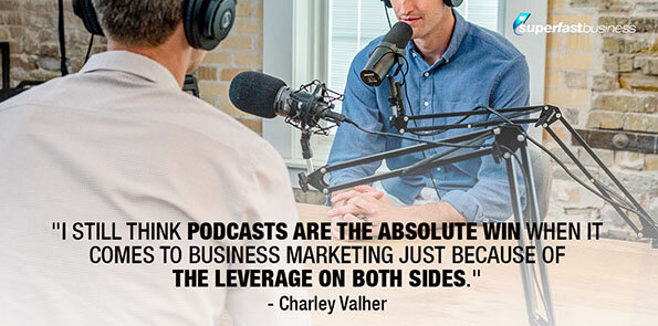 Charley Valher thinks podcasts are an absolute win.