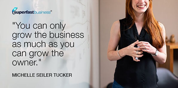 Michelle Seiler Tucker says you can only grow the business as much as you can grow the owner.