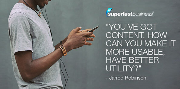 Jarrod Robinson asks how you can make content more usable, have better utility.