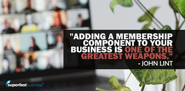 John Lint says adding a membership component to your business is one of the greatest weapons.
