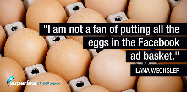 Ilana Wechsler says she's not a fan of putting all the eggs in the Facebook ad basket.