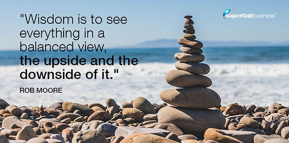 Rob Moore says wisdom is to see everything in a balanced view.