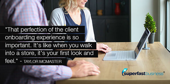 Taylor McMaster says the perfection of the client onboarding experience is important.
