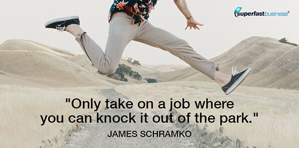 James Schramko says only take on a job where you can knock it out of the park.