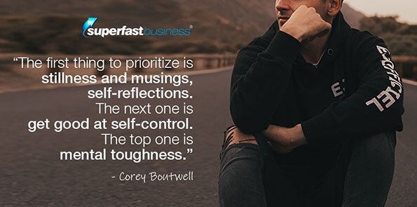 Corey Boutwell says to prioritize stillness and musings, self-control, and mental toughness.