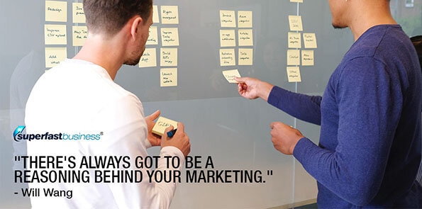 Will Wang says there's always got to be a reasoning behind your marketing.