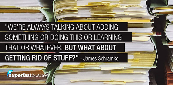 James Schramko says we should think about getting rid of instead of adding stuff.