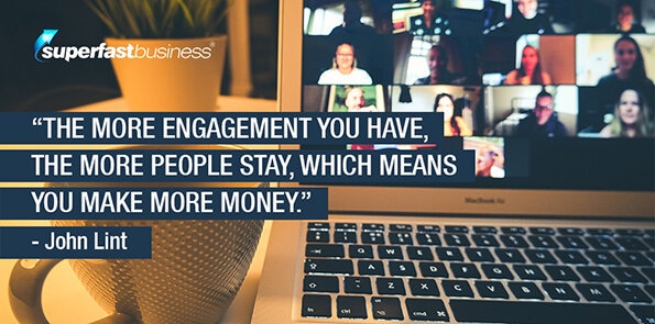 John Lint says the more engagement you have, the more people stay, and the more money you make.