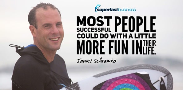 James Schramko says  most successful people that I know could do with a little more fun in their life.
