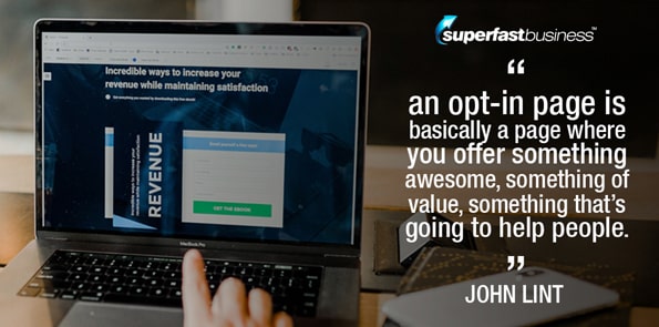 John Lint says an opt-in page is basically a page where you offer something awesome, something of value, something that’s going to help people.