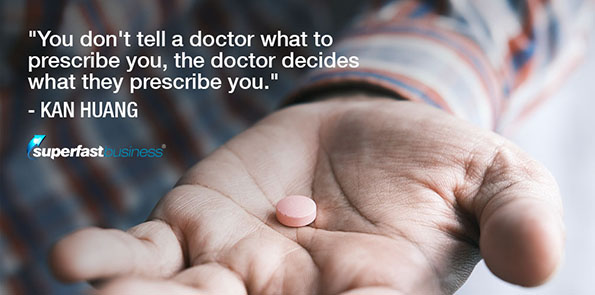 Kan Huang says, you don't tell a doctor what to prescribe you.