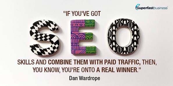 Dan Wardrope says if you've got SEO skills and combine them with paid traffic, then, you know, you're onto a real winner.