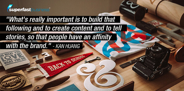 Kan Huang says what's really important is to build affinity with the brand.