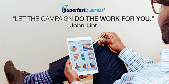 John Lint says, let the campaign do the work for you.
