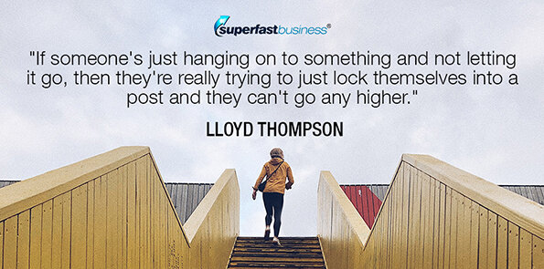 Lloyd Thompson says people who hang on to something are trying to just lock themselves into a post.