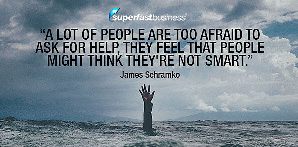 James Schramko says a lot of people are too afraid to ask for help.
