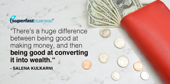 Salena Kulkarni says making money is different from converting it into wealth.