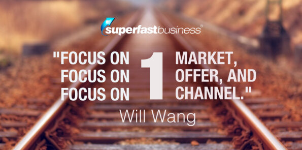 Will Wang says, focus on one market, focus on one offer, and focus on one channel.