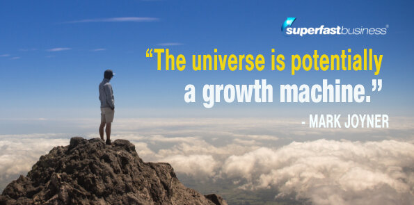 Mark Joyner says the universe is potentially a growth machine.