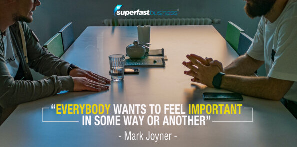 Mark Joyner says everybody wants to feel important in some way or another.