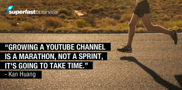 Kan Huang says growing a YouTube channel is a marathon, not a sprint.