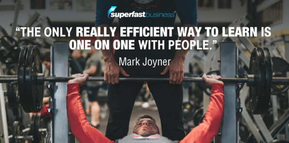 Mark Joyner says the only really efficient way to learn is one on one with people.