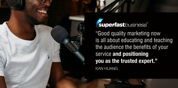 Kan Huang says good quality marketing educates and teaches people the benefits of your service.