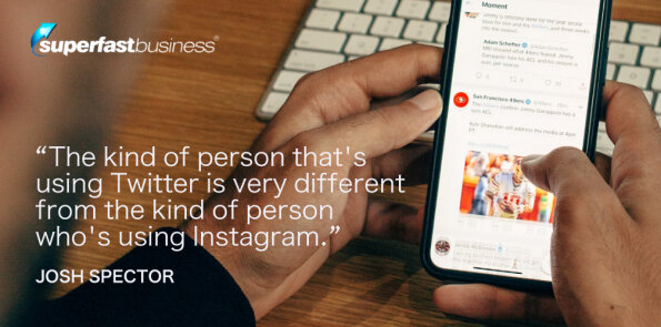 Josh Spector says the kind of person using Twitter is different from the kind using Instagram.