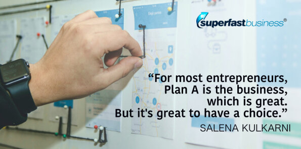Salena Kulkarni says for most entrepreneurs, Plan A is the business. But it's great to have choice.