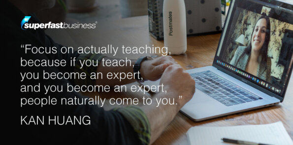 Kan Huang says, if you teach, you become an expert.