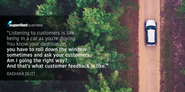 Radhika Dutt says listening to customers is like being in a car as you're driving.